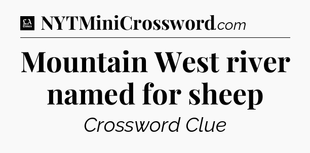 Mountain West river named for sheep - LA Times Crossword