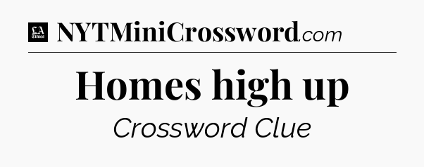 Homes high up - LA Times Crossword