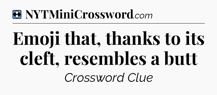 Solution: Emoji that, thanks to its cleft, resembles a butt - NYT Mini Crossword