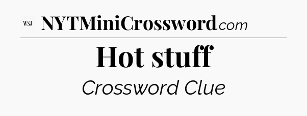 Hot stuff - WSJ Crossword