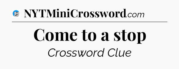 Come to a stop Crossword Clue
