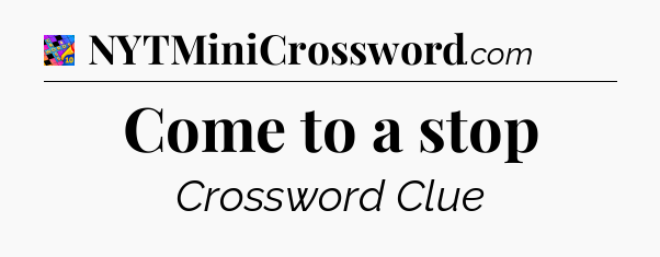 Come to a stop Crossword Clue