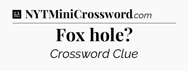 Fox hole - LA Times Crossword