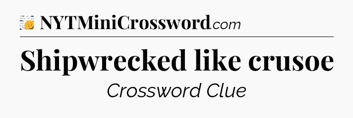 Shipwrecked like crusoe - 7 Little Words