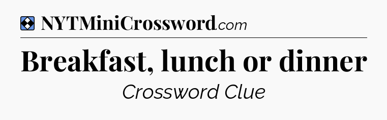 Solution: Breakfast, lunch or dinner - NYT Mini Crossword