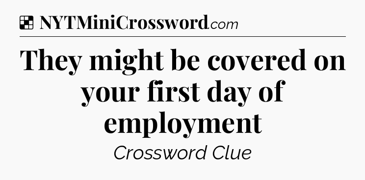 Solution: They might be covered on your first day of employment - NYT Crossword