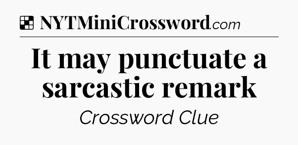 Solution: It may punctuate a sarcastic remark - NYT Crossword