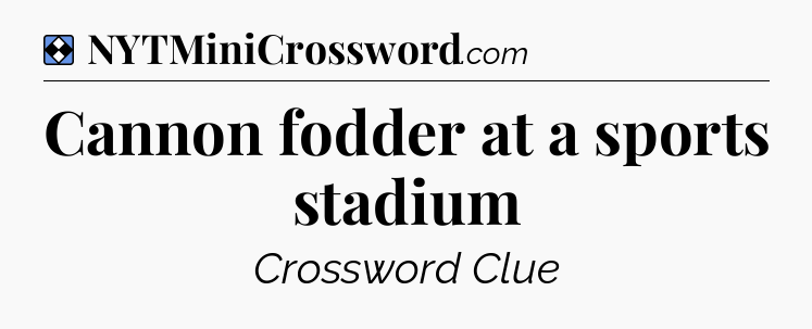Solution: Cannon fodder at a sports stadium - NYT Mini Crossword