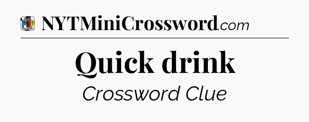 Quick drink Crossword Clue