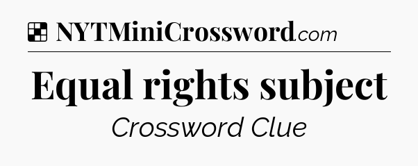 Solution: Equal rights subject - NYT Crossword