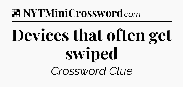 Solution: Devices that often get swiped - NYT Crossword