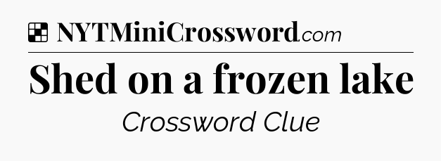 Solution: Shed on a frozen lake - NYT Crossword