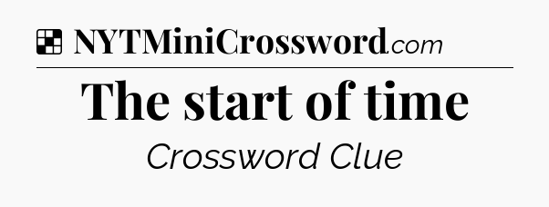 Solution: The start of time - NYT Crossword