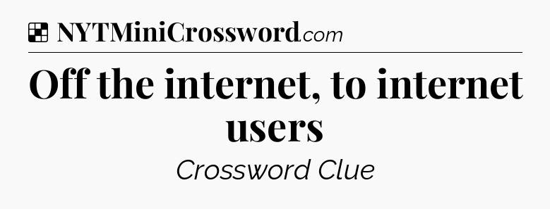 Solution: Off the internet, to internet users - NYT Crossword