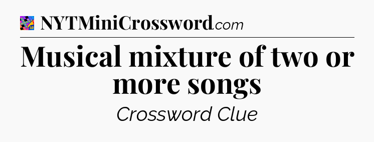 Musical mixture of two or more songs Crossword Clue
