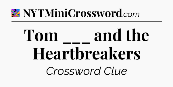 Tom ___ and the Heartbreakers Crossword Clue