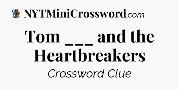 Tom ___ and the Heartbreakers Crossword Clue