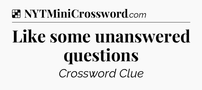 Solution: Like some unanswered questions - NYT Crossword