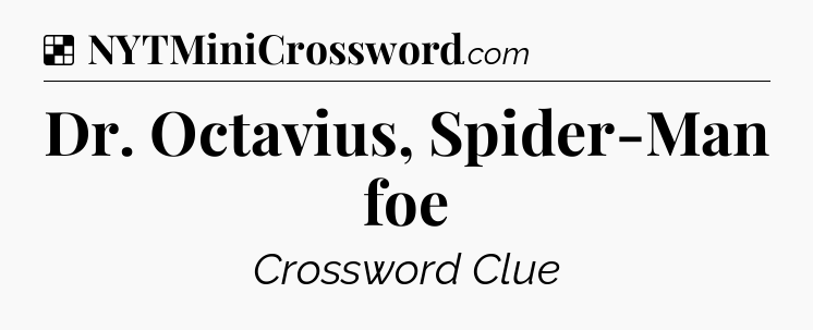 Solution: Dr. Octavius, Spider-Man foe - NYT Crossword