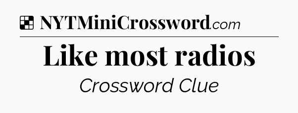 Solution: Like most radios - NYT Crossword