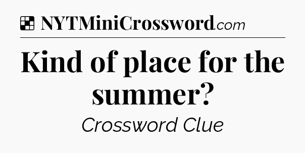 Solution: Kind of place for the summer - NYT Crossword