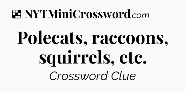 Solution: Polecats, raccoons, squirrels, etc - NYT Crossword