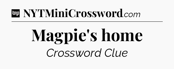 Magpie's home Crossword Clue