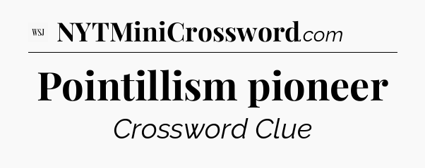 Pointillism pioneer - WSJ Crossword