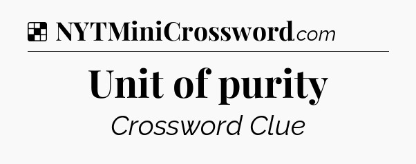 Solution: Unit of purity - NYT Crossword