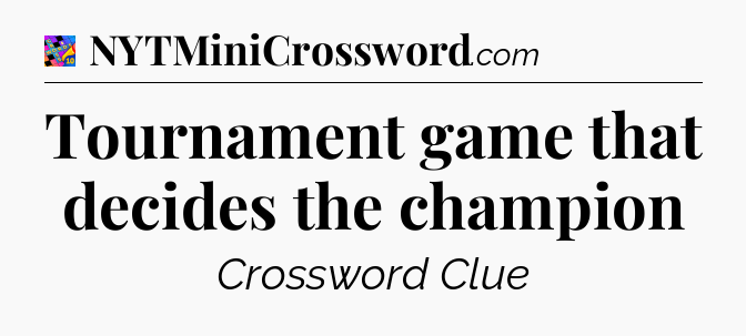 Tournament game that decides the champion Crossword Clue