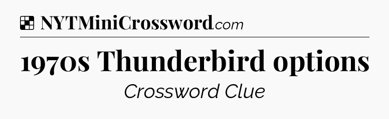Solution: 1970s Thunderbird options - NYT Crossword