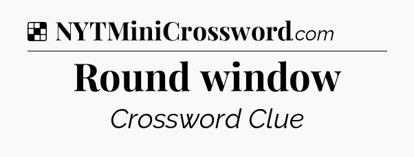 Solution: Round window - NYT Crossword