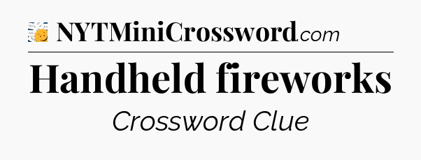 Handheld fireworks - 7 Little Words