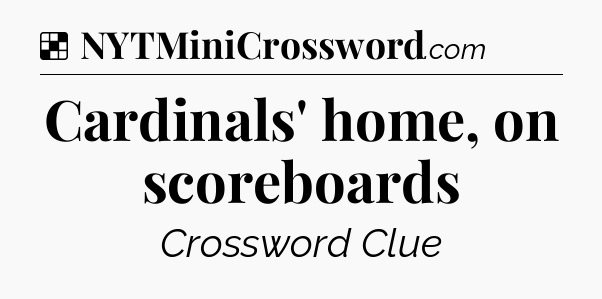 Solution: Cardinals' home, on scoreboards - NYT Crossword