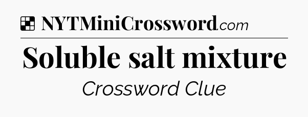 Solution: Soluble salt mixture - NYT Crossword