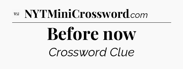 Before now - WSJ Crossword