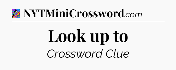 Look up to Crossword Clue