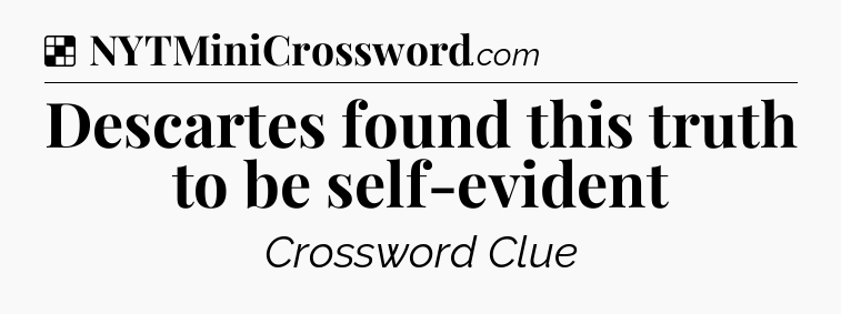 Solution: Descartes found this truth to be self-evident - NYT Crossword