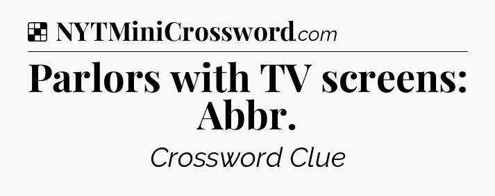 Solution: Parlors with TV screens: Abbr - NYT Crossword