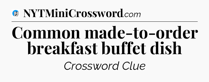 Common made-to-order breakfast buffet dish Crossword Clue