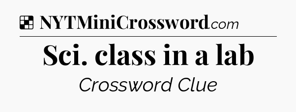 Sci. class in a lab NYT Crossword