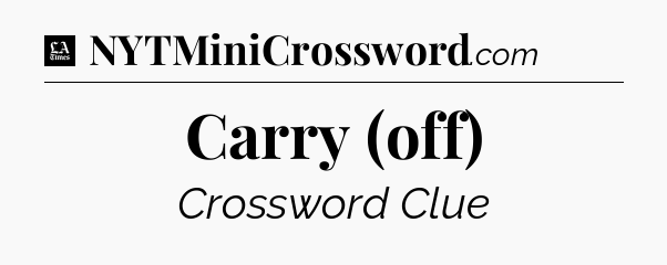Carry (off) - LA Times Crossword