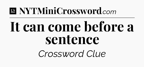 It can come before a sentence - LA Times Crossword