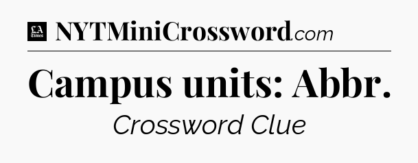 Campus units: Abbr - LA Times Crossword
