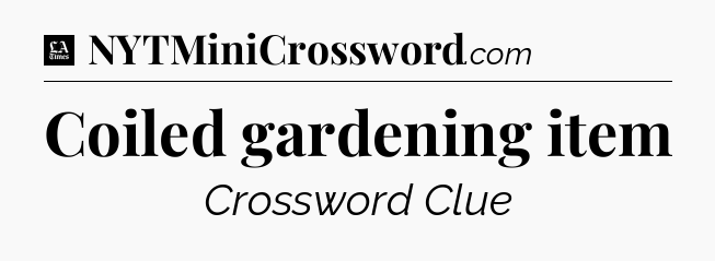 Coiled gardening item - LA Times Crossword