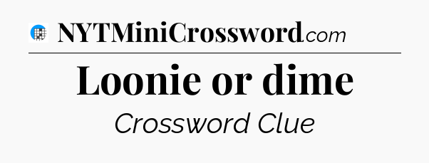 Loonie or dime Crossword Clue