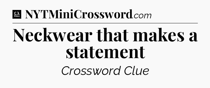 Neckwear that makes a statement - LA Times Crossword