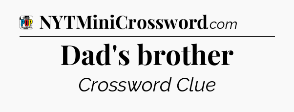 Dad's brother Crossword Clue