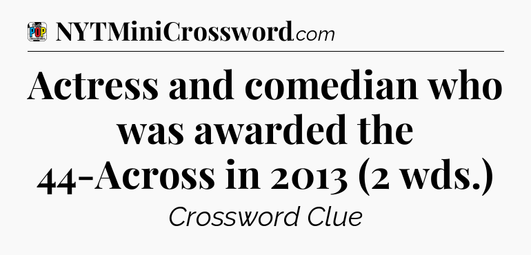 Actress and comedian who was awarded the 44-Across in 2013 (2 wds.) Crossword Clue