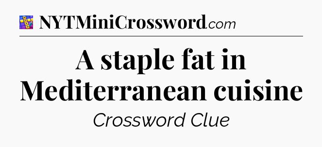 A staple fat in Mediterranean cuisine Codycross